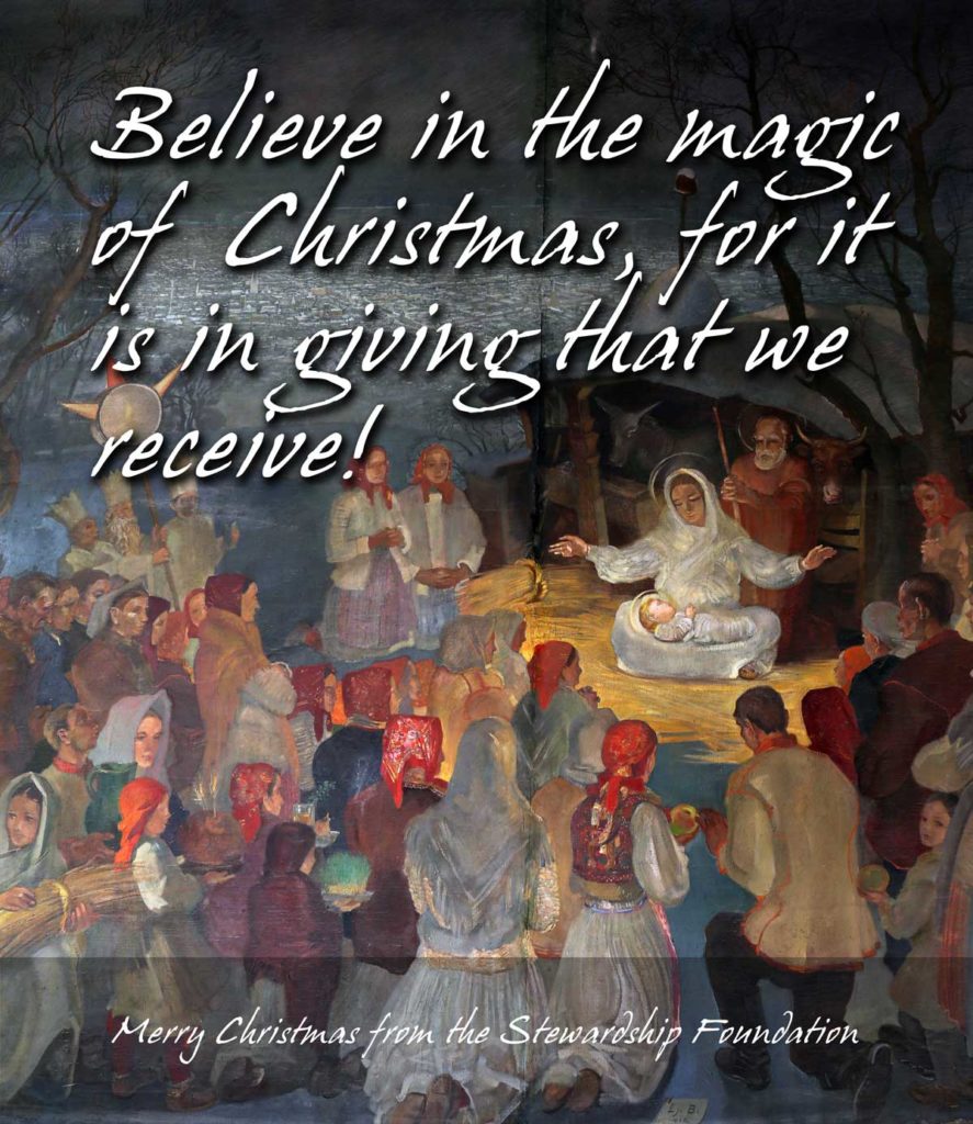 Painting of the manger scene of the Nativity, with people of all times and places paying homage, and offering gifts, to the Christ child. Text reads: Believe in the magic of Christmas, for it is in giving that we receive! Merry Christmas from the Stewardship Foundation.